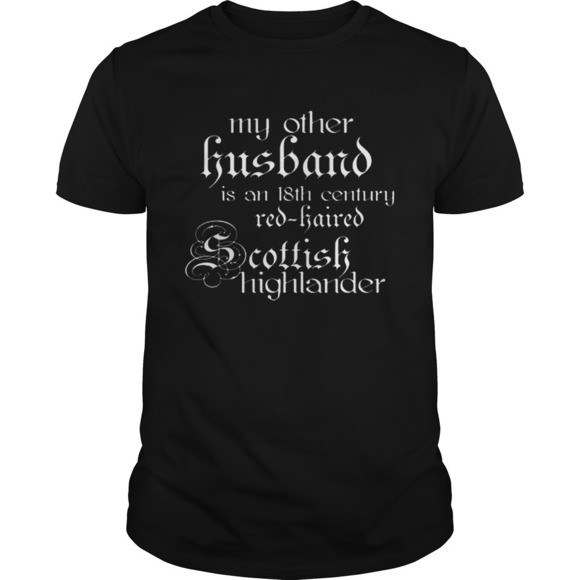Other - My Other Husband Is An 18Th Century Redhaired Scottish Highlander Shirt